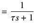 $\displaystyle =\frac 1{\tau s+1}$