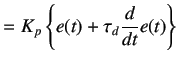 $\displaystyle =K_p\left\{e(t)+\tau _d\frac{d}{dt}e(t)\right\}$