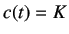 $ c(t)= K$