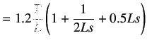 $\displaystyle =1.2\frac {T}{L}\left( 1+\frac 1{2Ls}+0.5Ls\right)$