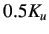 $ 0.5K_{u}$
