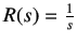 $ R(s) = \frac {1}{s}$