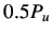 $ 0.5P_{u}$