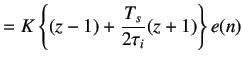 $\displaystyle =K\left\{(z-1)+\frac{T_s}{2\tau_i}(z+1)\right\}e(n)$