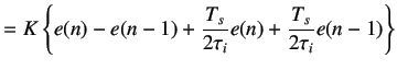 $\displaystyle =K\left\{e(n)-e(n-1)+\frac{T_s}{2\tau_i}e(n)+\frac{T_s}{2\tau_i}e(n-1)\right\}$