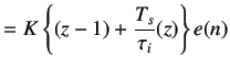 $\displaystyle =K\left\{(z-1)+\frac{T_s}{\tau_i}(z)\right\}e(n)$