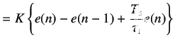 $\displaystyle =K\left\{e(n)-e(n-1)+\frac{T_s}{\tau_i}e(n)\right\}$