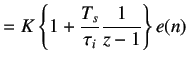 $\displaystyle =K\left\{1+\frac{T_s}{\tau_i}\frac{1}{z-1}\right\}e(n)$
