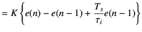 $\displaystyle =K\left\{e(n)-e(n-1)+\frac{T_s}{\tau_i}e(n-1)\right\}$