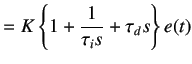 $\displaystyle =K\left\{1+\frac 1{\tau_i s}+\tau_d s\right\}e(t)$