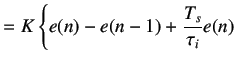 $\displaystyle =K\left\{e(n)-e(n-1)+\frac{T_s}{\tau_i}e(n)\right.$