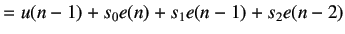 $\displaystyle =u(n-1)+s_0 e(n)+s_1e(n-1)+s_2e(n-2)$
