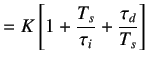 $\displaystyle =K\left[1+\frac{T_s}{\tau_i}+\frac{\tau_d}{T_s}\right]$