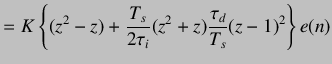 $\displaystyle =K\left\{(z^2-z)+\frac{T_s}{2\tau_i}(z^2+z)\frac{\tau_d}{T_s}(z-1)^2\right\}e(n)$