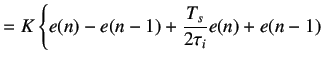 $\displaystyle =K\left\{e(n)-e(n-1)+\frac{T_s}{2\tau_i}{e(n)+e(n-1)}\right.$