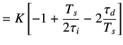 $\displaystyle =K\left[-1+\frac{T_s}{2\tau_i}-2\frac{\tau_d}{T_s}\right]$