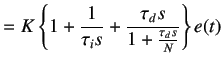 $\displaystyle =K\left\{1+\frac 1{\tau_i s}+\frac{\tau_d s}{1+\frac{\tau_d s}{N}}\right\}e(t)$