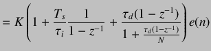 $\displaystyle =K\left(1+\frac{T_s}{\tau_i}\frac{1}{1-z^{-1}}+\frac{\tau_d (1-z^{-1})}{1+\frac{\tau_d(1-z^{-1})}{N}}\right)e(n)$