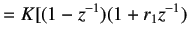 $\displaystyle =K[(1-z^{-1})(1+r_1 z^{-1})$