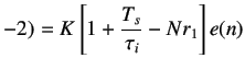 $\displaystyle -2)=K\left[1+\frac{T_s}{\tau_i}-Nr_1\right]e(n)$
