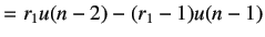 $\displaystyle =r_1u(n-2)-(r_1-1)u(n-1)$