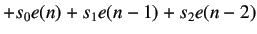 $\displaystyle +s_0 e(n)+s_1e(n-1)+s_2e(n-2)$