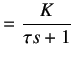 $\displaystyle = \frac K{\tau s + 1}$