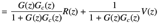 $\displaystyle =\frac{G(z)G_c(z)}{1+G(z)G_c(z)}R(z)+\frac 1{1+G(z)G_c(z)}V(z)$