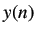 $\displaystyle y(n)$