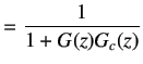 $\displaystyle =\frac 1{1+G(z)G_c(z)}$