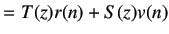$\displaystyle =T(z)r(n)+S(z)v(n)$