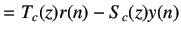 $\displaystyle =T_c(z)r(n)-S_c(z)y(n)$