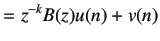 $\displaystyle =z^{-k}B(z)u(n)+v(n)$
