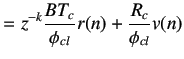 $\displaystyle =z^{-k}\frac{BT_c}{\phi _{cl}}r(n)+\frac{R_c}{\phi _{cl}}v(n)$