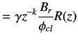 $\displaystyle =\gamma z^{-k}\frac{B_r}{\phi_{cl}}R(z)$