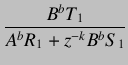 $\displaystyle \frac{B^bT_1}{A^bR_1+z^{-k}B^bS_1}$