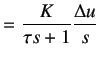 $\displaystyle = \frac K{\tau s + 1}{\frac {\Delta u}{{s}}}$