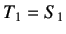 $ T_1 = S_1$