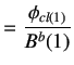$\displaystyle =\frac{\phi_{cl(1)}}{B^b(1)}$