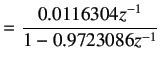 $\displaystyle =\frac{0.0116304z^{-1}}{1-0.9723086z^{-1}}$