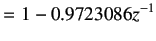 $\displaystyle =1-0.9723086z^{-1}$