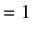 $\displaystyle =1$