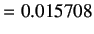 $\displaystyle =0.015708$