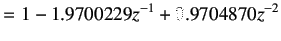 $\displaystyle =1-1.9700229z^{-1}+0.9704870z^{-2}$