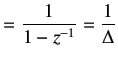 $\displaystyle =\frac{1}{1-z^{-1}} = \frac 1{\Delta}$