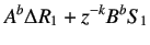 $\displaystyle A^b\Delta R_1+z^{-k}B^bS_1$