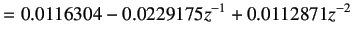 $\displaystyle =0.0116304-0.0229175z^{-1}+0.0112871z^{-2}$