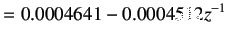 $\displaystyle =0.0004641-0.0004512z^{-1}$