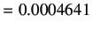 $\displaystyle =0.0004641$