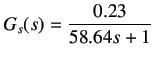 $\displaystyle G_s(s) = \frac{0.23}{58.64s+1}$